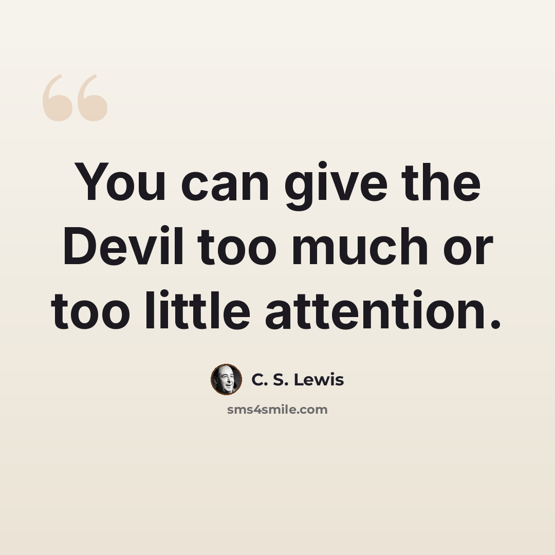 “You can give the Devil too much or too little attention.” quote by C. S. Lewis