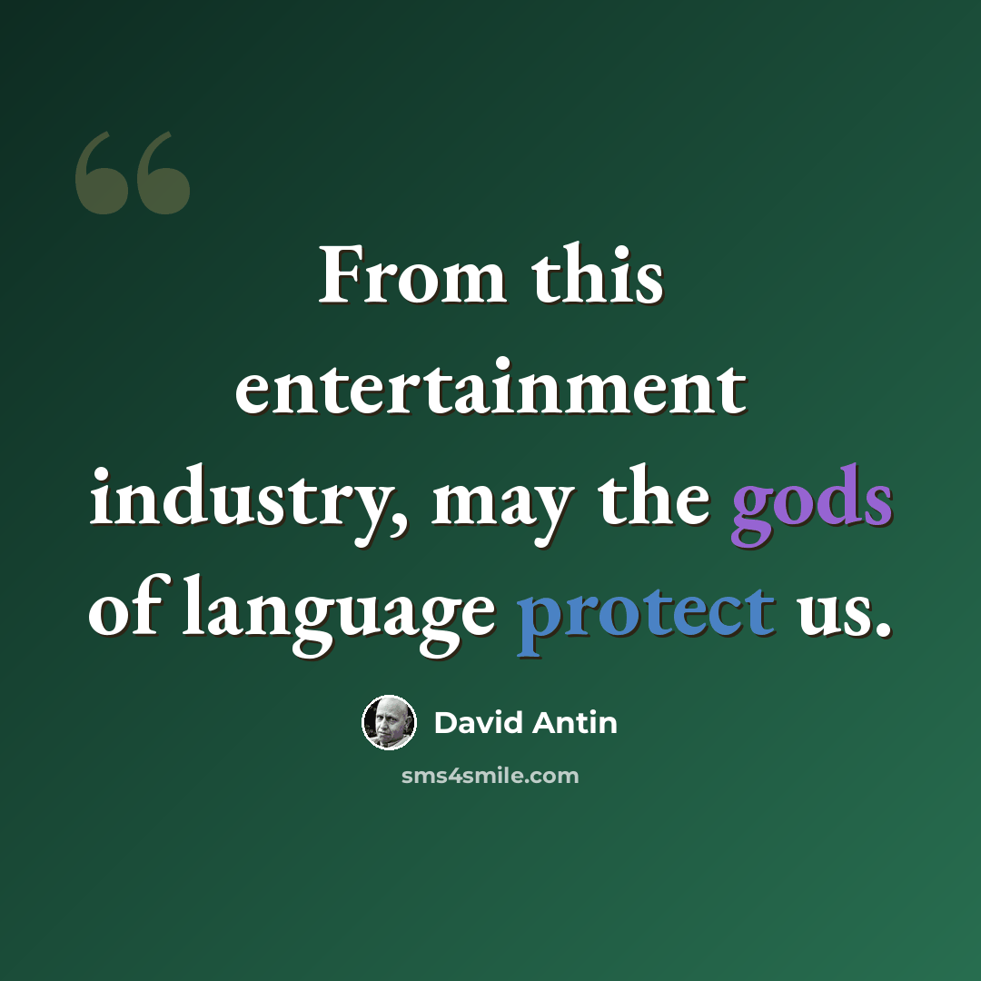 “From this entertainment industry, may the gods of language protect us.” quote by David Antin