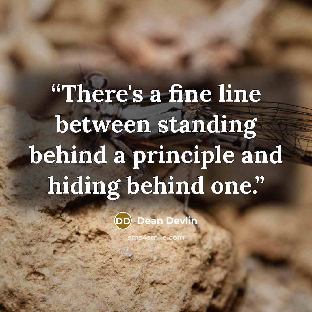 “There's a fine line between standing behind a principle and hiding behind one.” quote by Dean Devlin