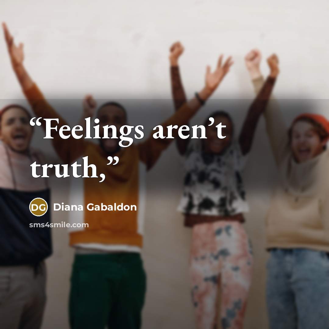 “Feelings aren’t truth,” quote by Diana Gabaldon