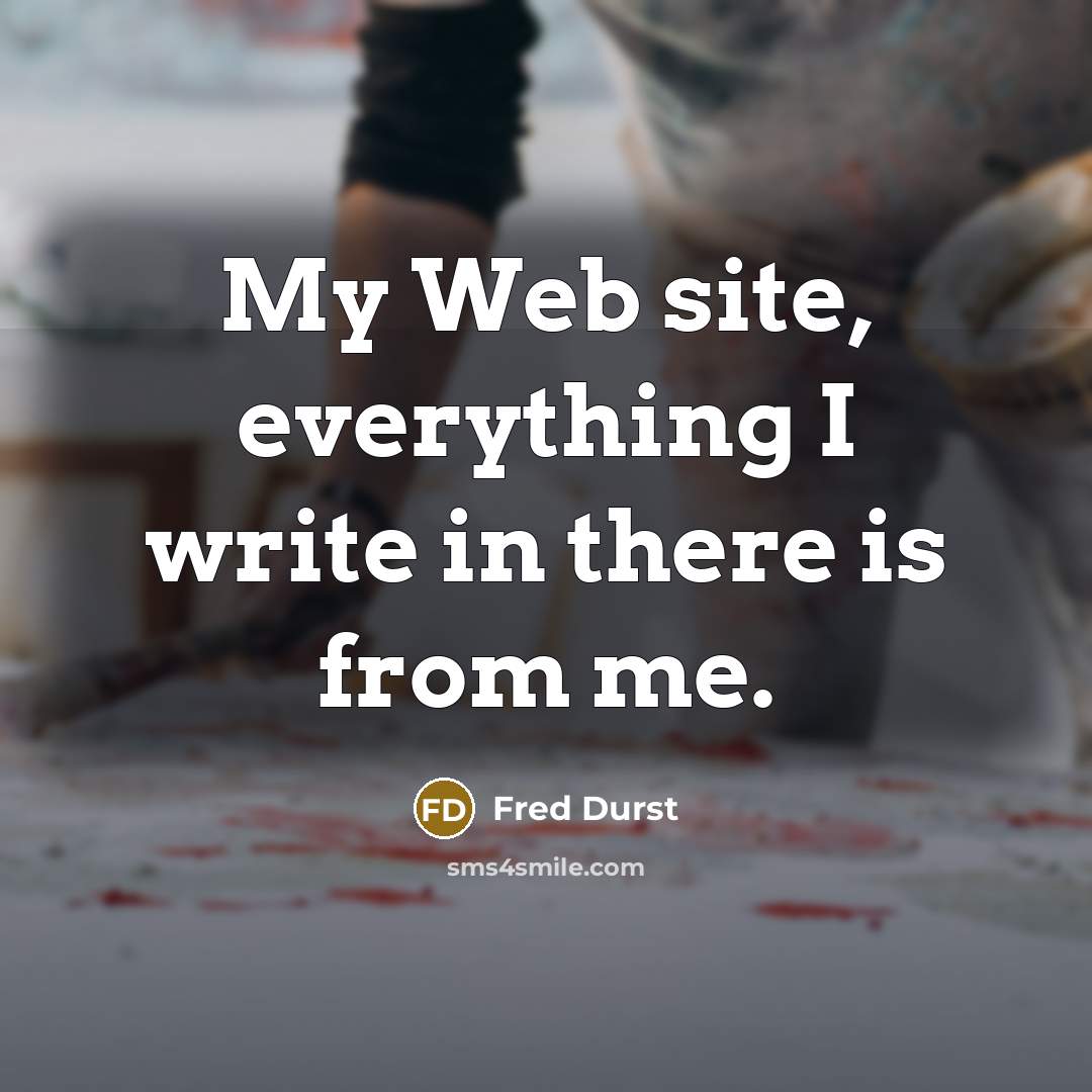 “My Web site, everything I write in there is from me.” quote by Fred Durst