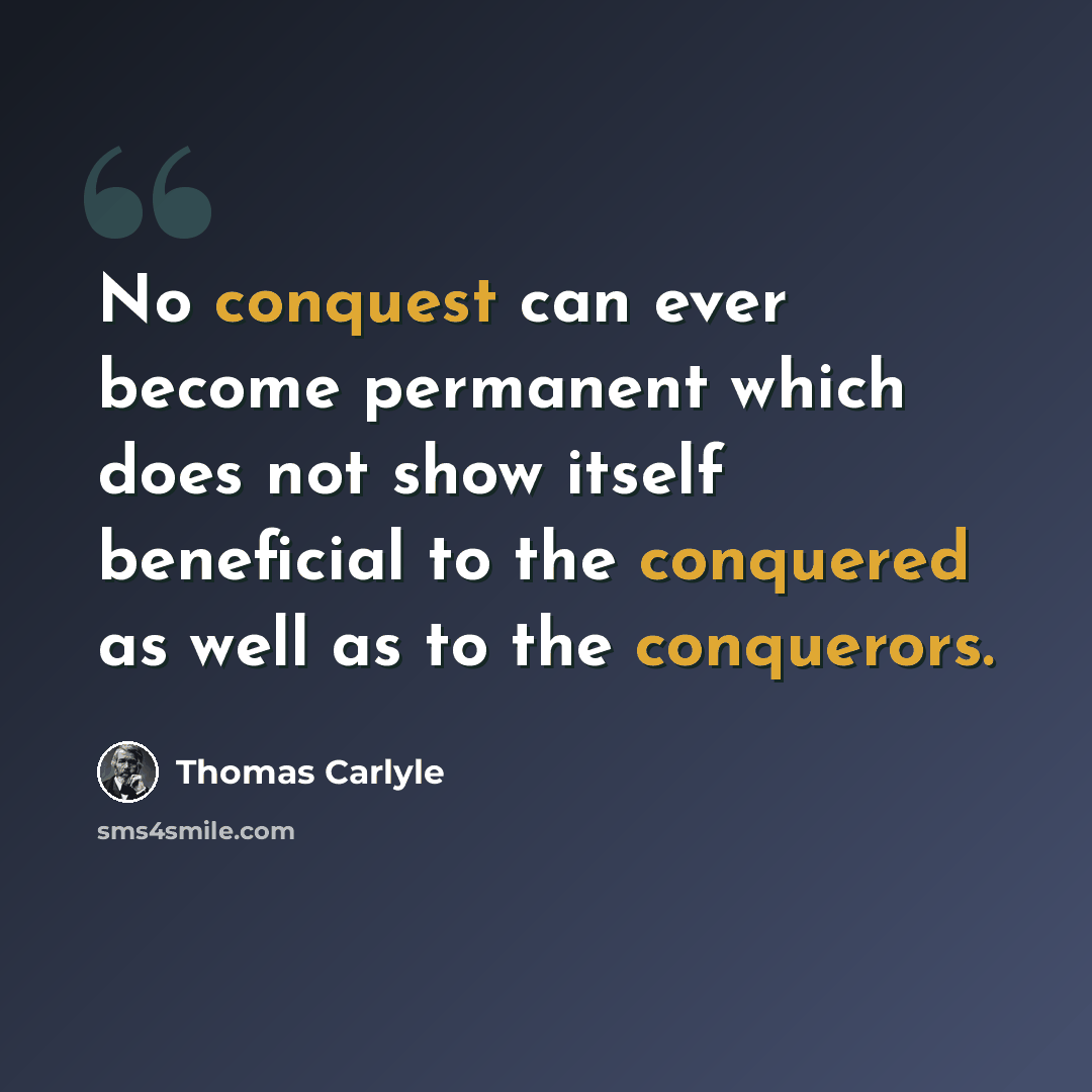 “No conquest can ever become permanent which does not show itself beneficial to the conquered as well as to the conquerors.” quote by Thomas Carlyle