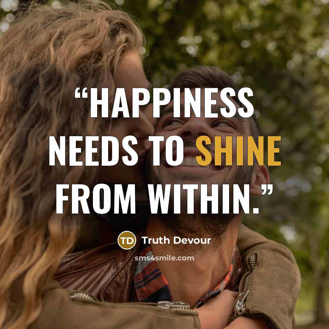 “Happiness needs to shine from within.” quote by Truth Devour