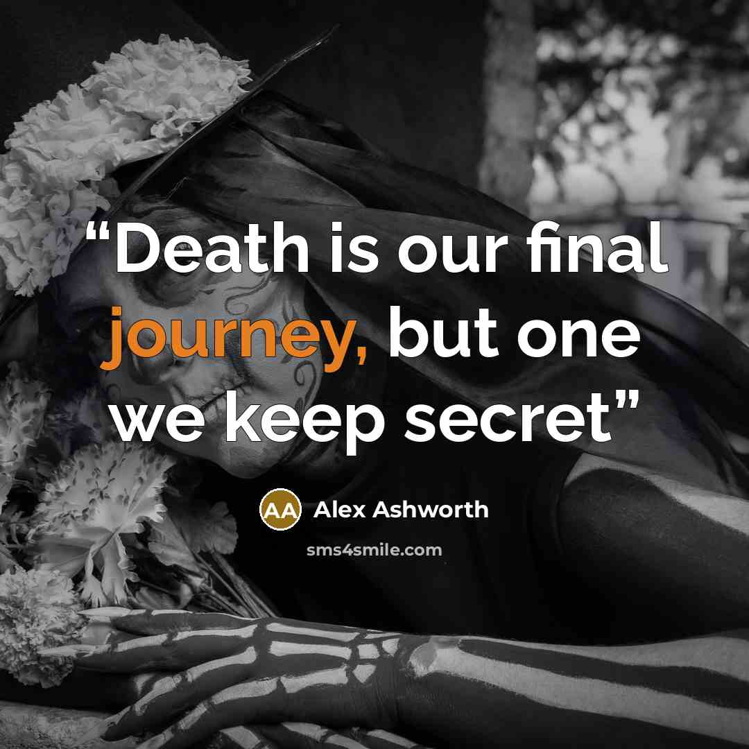 “Death is our final journey, but one we keep secret” quote by Alex Ashworth
