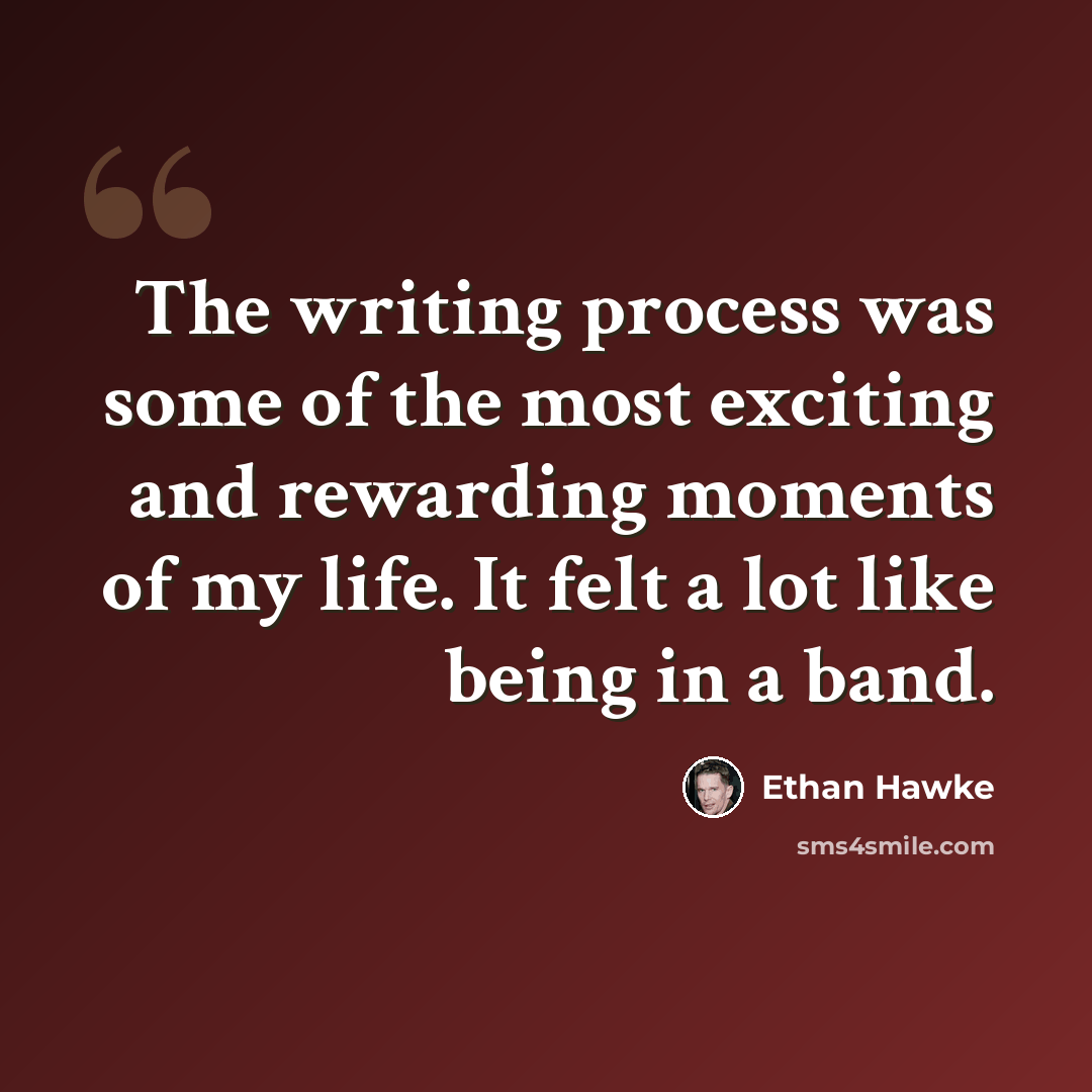 “The writing process was some of the most exciting and rewarding moments of my life. It felt a lot like being in a band.” quote by Ethan Hawke