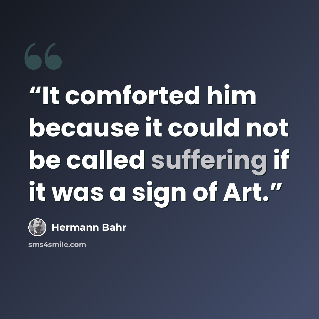 “It comforted him because it could not be called suffering if it was a sign of Art.” quote by Hermann Bahr