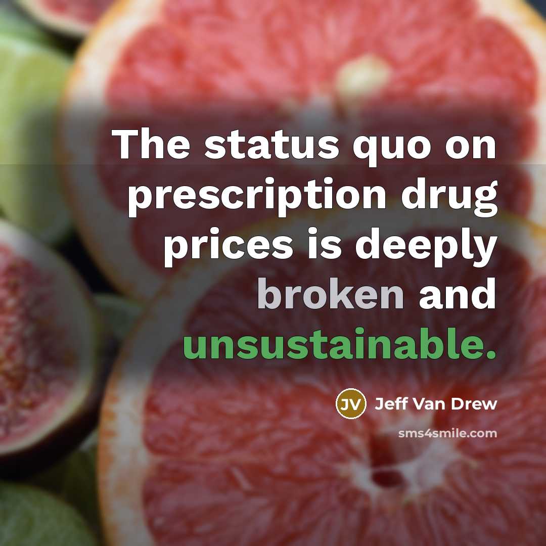 “The status quo on prescription drug prices is deeply broken and unsustainable.” quote by Jeff Van Drew