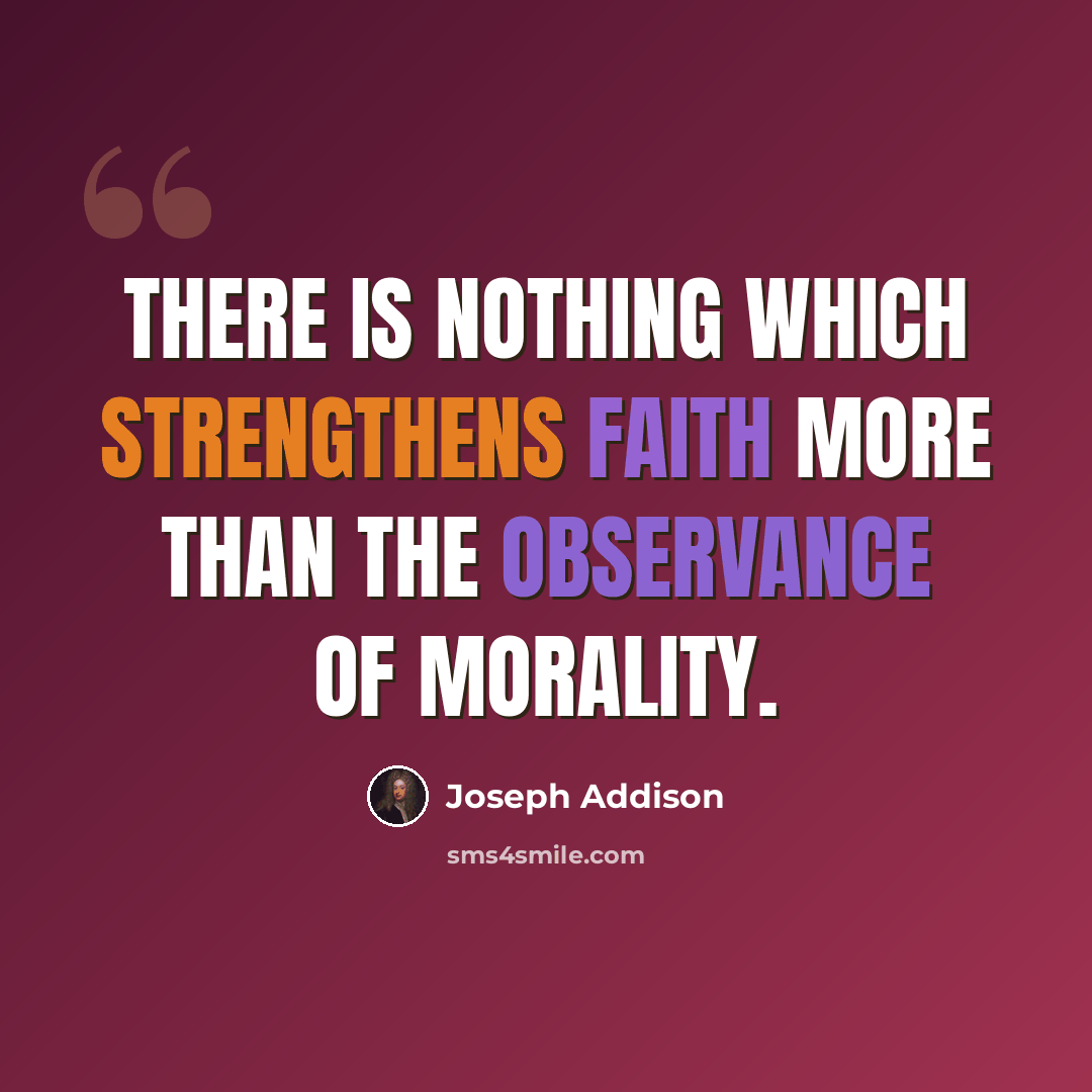 “There is nothing which strengthens faith more than the observance of morality.” quote by Joseph Addison