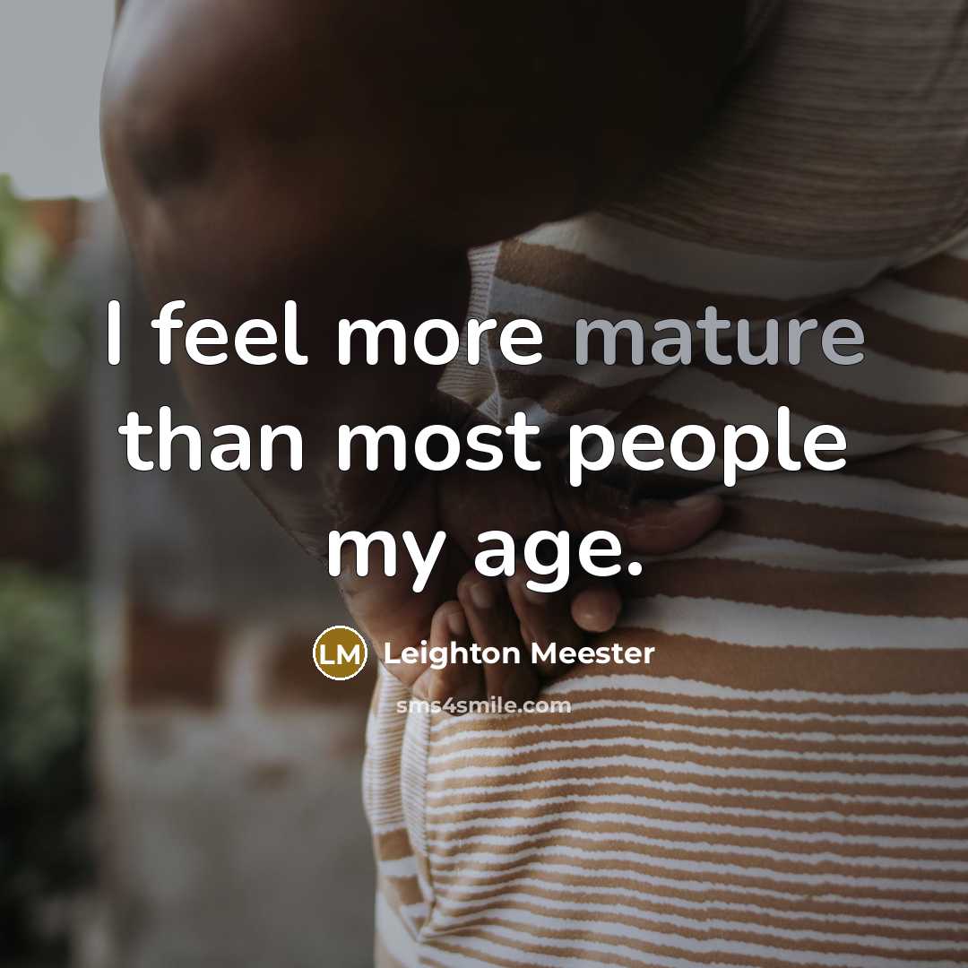 “I feel more mature than most people my age.” quote by Leighton Meester