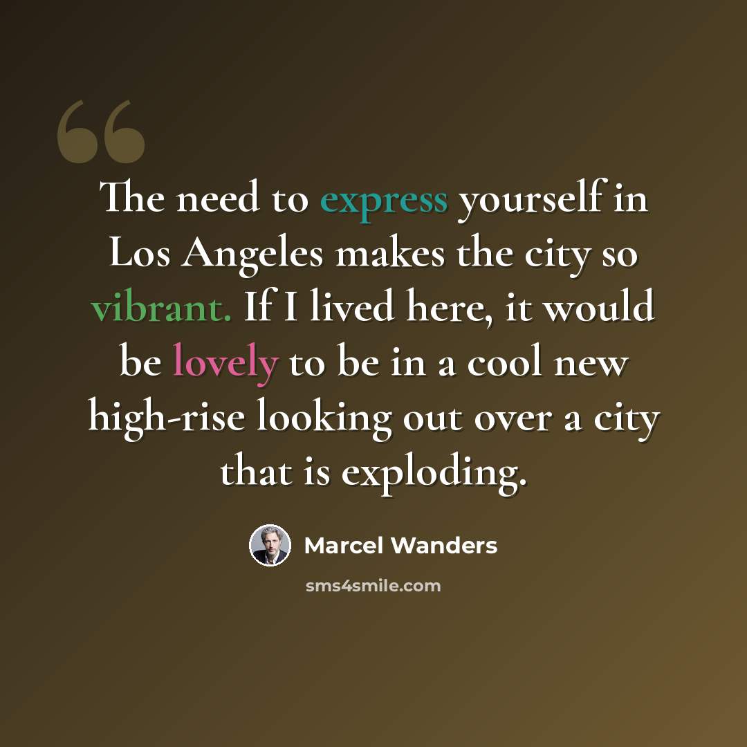 “The need to express yourself in Los Angeles makes the city so vibrant. If I lived here, it would be lovely to be in a cool new high-rise looking out over a city that is exploding.” quote by Marcel Wanders