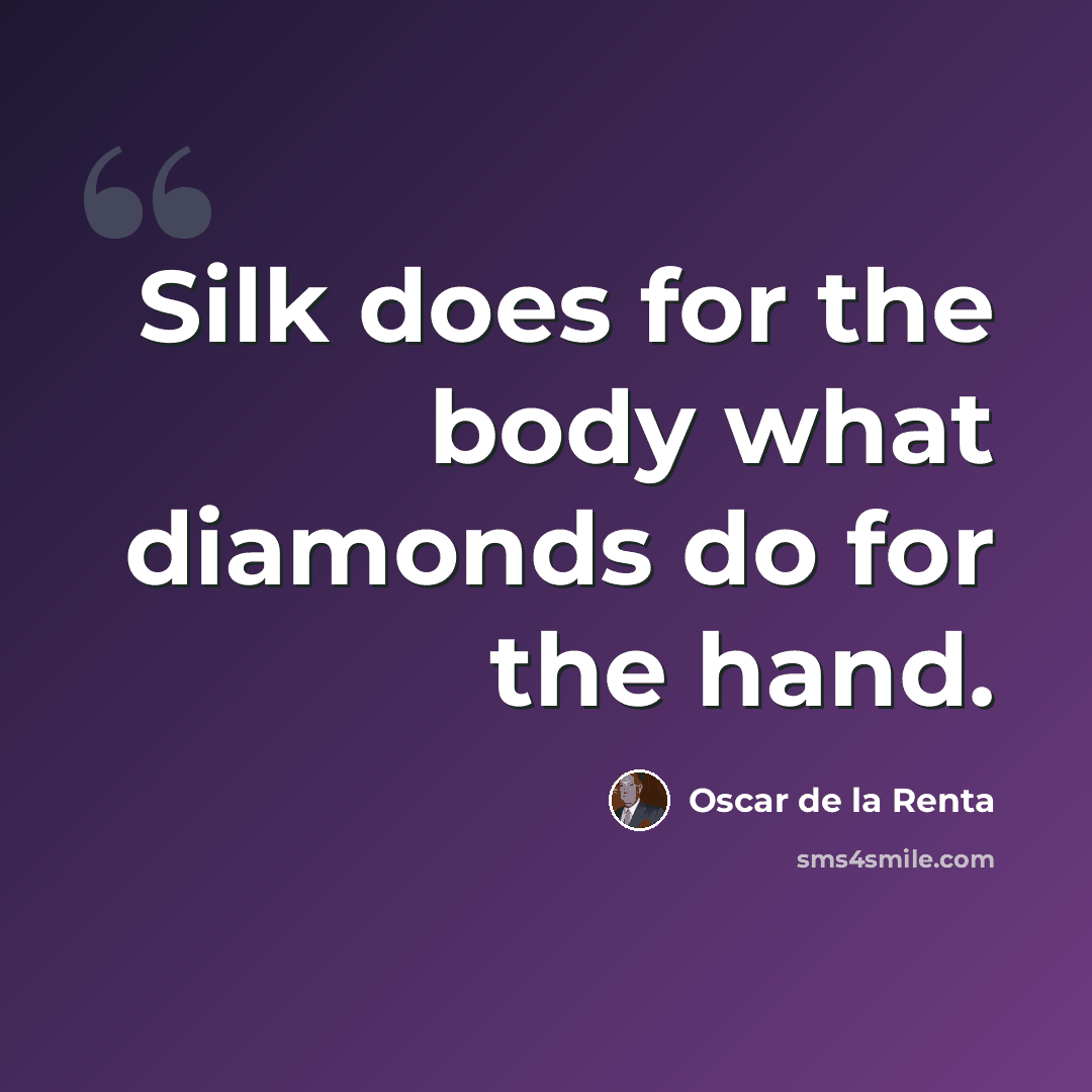 “Silk does for the body what diamonds do for the hand.” quote by Oscar de la Renta