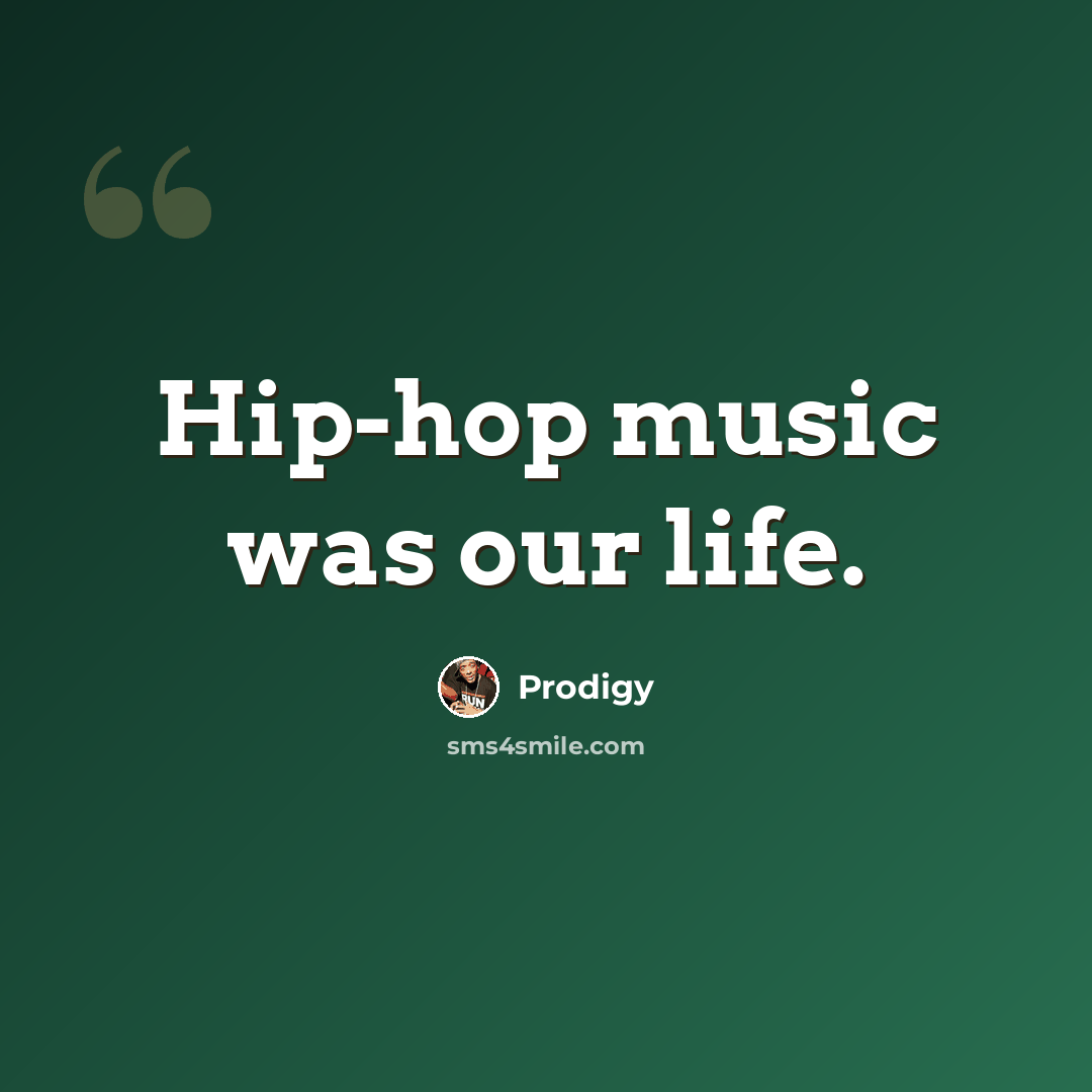 “Hip-hop music was our life.” quote by Prodigy