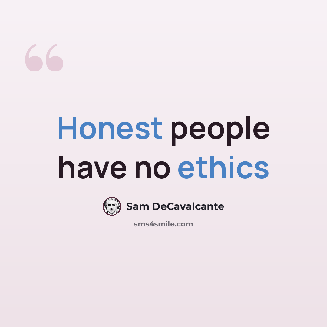 “Honest people have no ethics” quote by Sam DeCavalcante