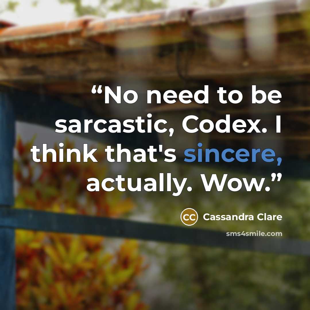 “No need to be sarcastic, Codex. I think that's sincere, actually. Wow.” quote by Cassandra Clare