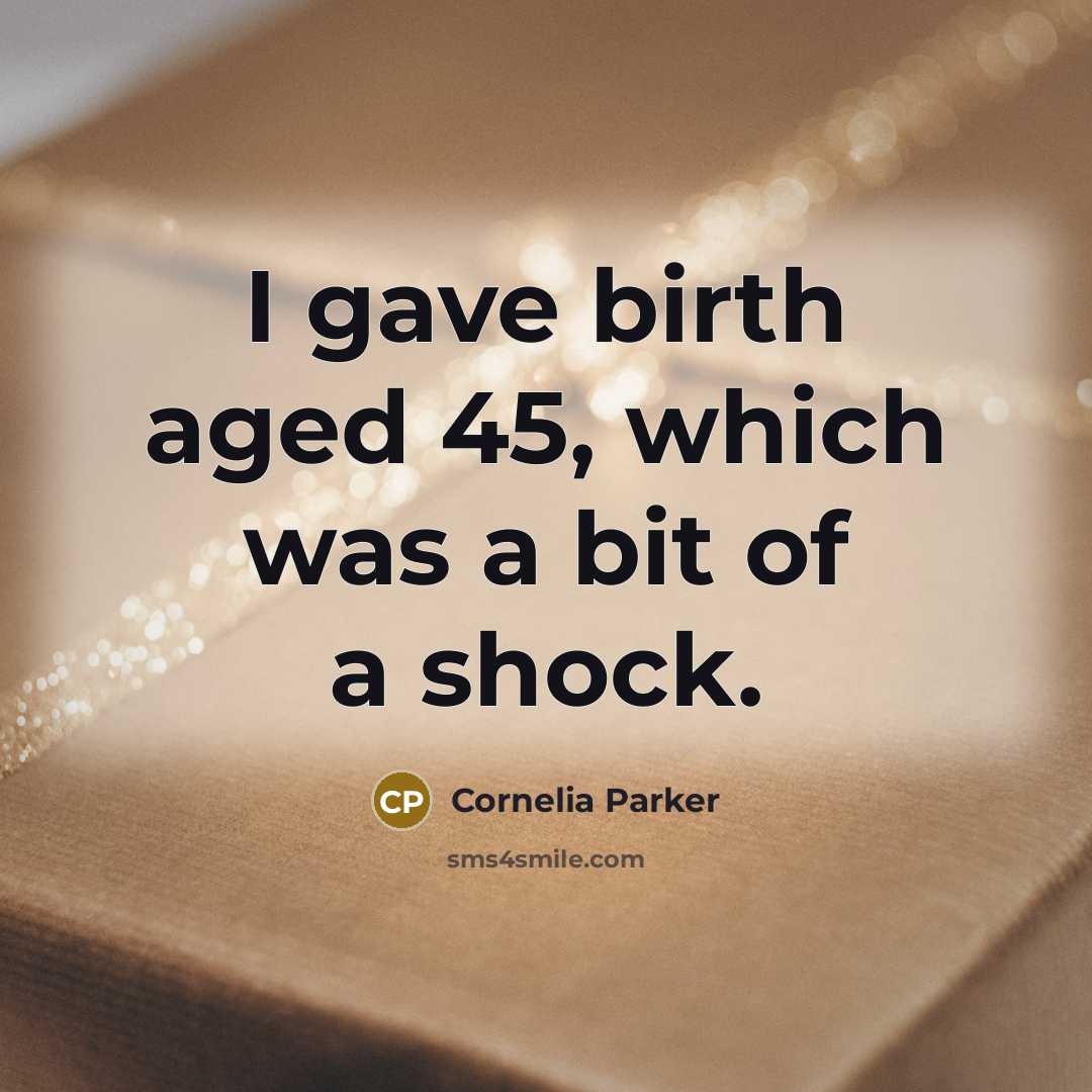 “I gave birth aged 45, which was a bit of a shock.” quote by Cornelia Parker