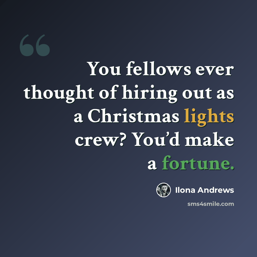 “You fellows ever thought of hiring out as a Christmas lights crew? You’d make a fortune.” quote by Ilona Andrews