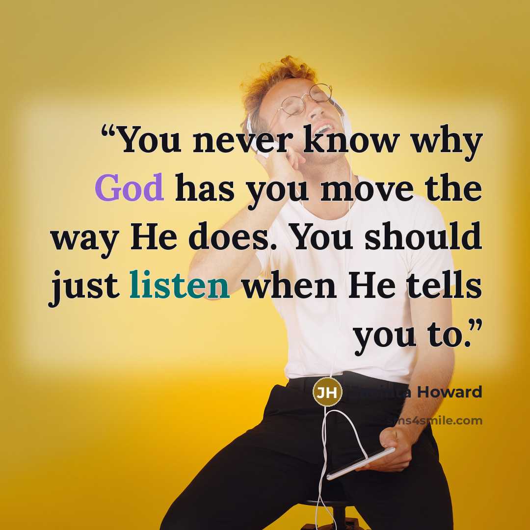 “You never know why God has you move the way He does. You should just listen when He tells you to.” quote by Jacinta Howard