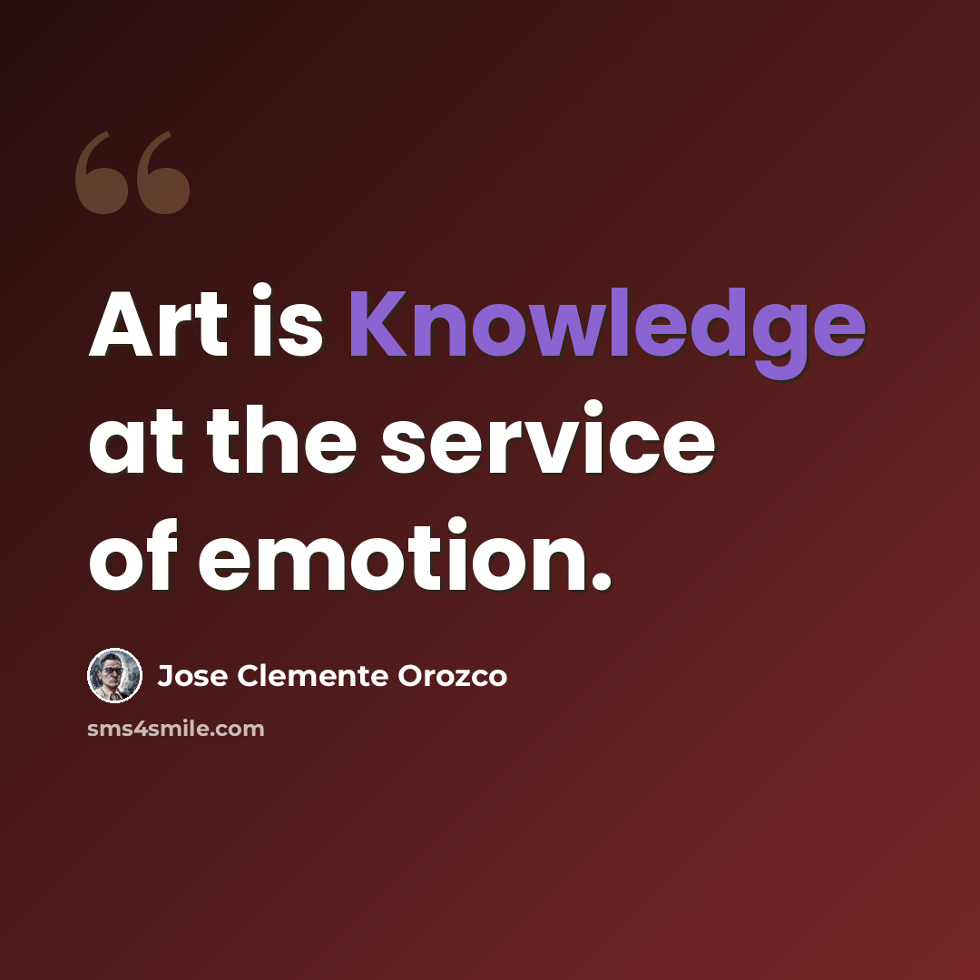 “Art is Knowledge at the service of emotion.” quote by Jose Clemente Orozco