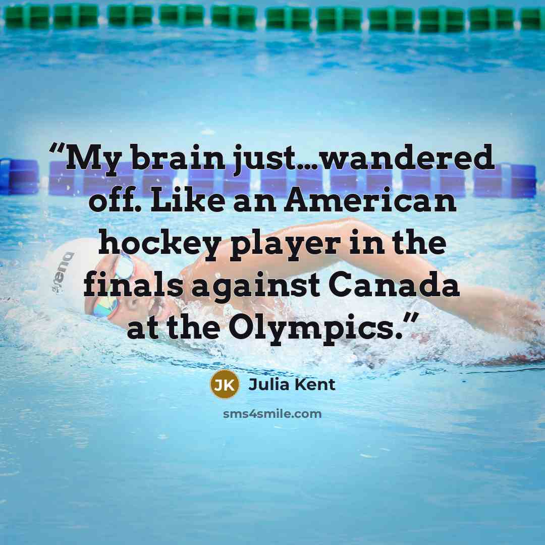 “My brain just…wandered off. Like an American hockey player in the finals against Canada at the Olympics.” quote by Julia Kent