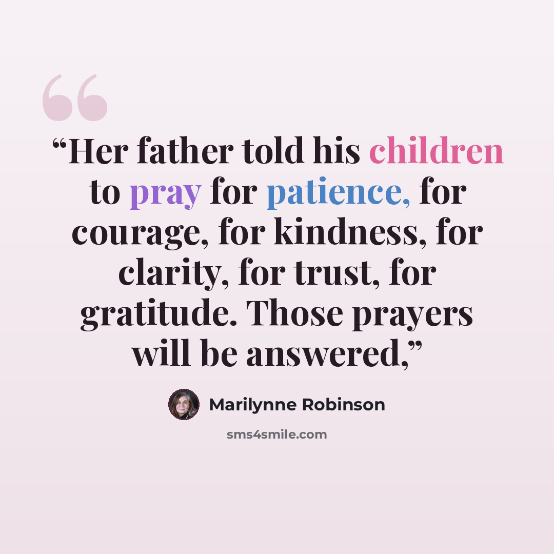 “Her father told his children to pray for patience, for courage, for kindness, for clarity, for trust, for gratitude. Those prayers will be answered,” quote by Marilynne Robinson