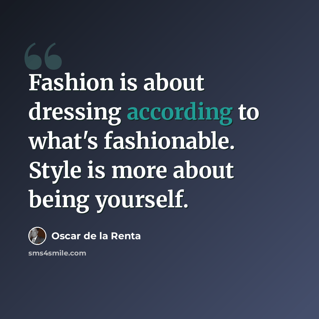 “Fashion is about dressing according to what's fashionable. Style is more about being yourself.” quote by Oscar de la Renta