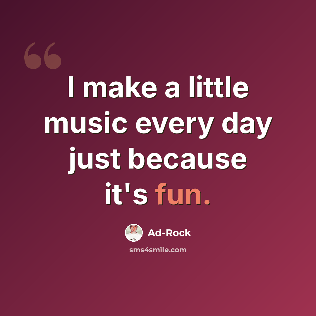 “I make a little music every day just because it's fun.” quote by Ad-Rock