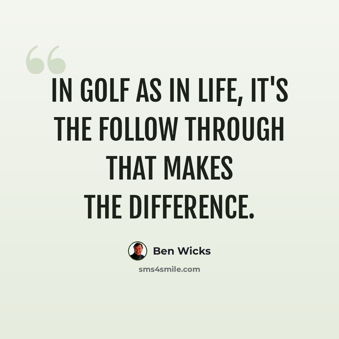 “In golf as in life, it's the follow through that makes the difference.” quote by Ben Wicks