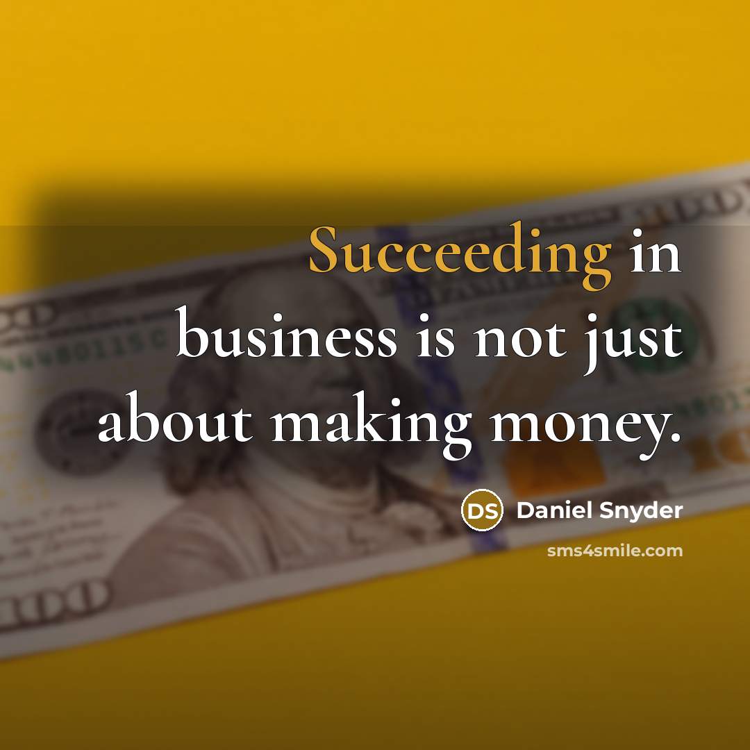 “Succeeding in business is not just about making money.” quote by Daniel Snyder