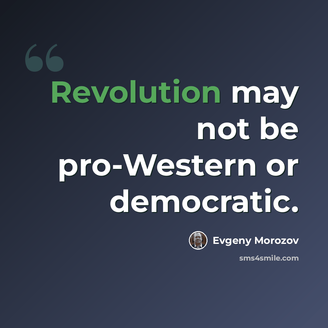 “Revolution may not be pro-Western or democratic.” quote by Evgeny Morozov
