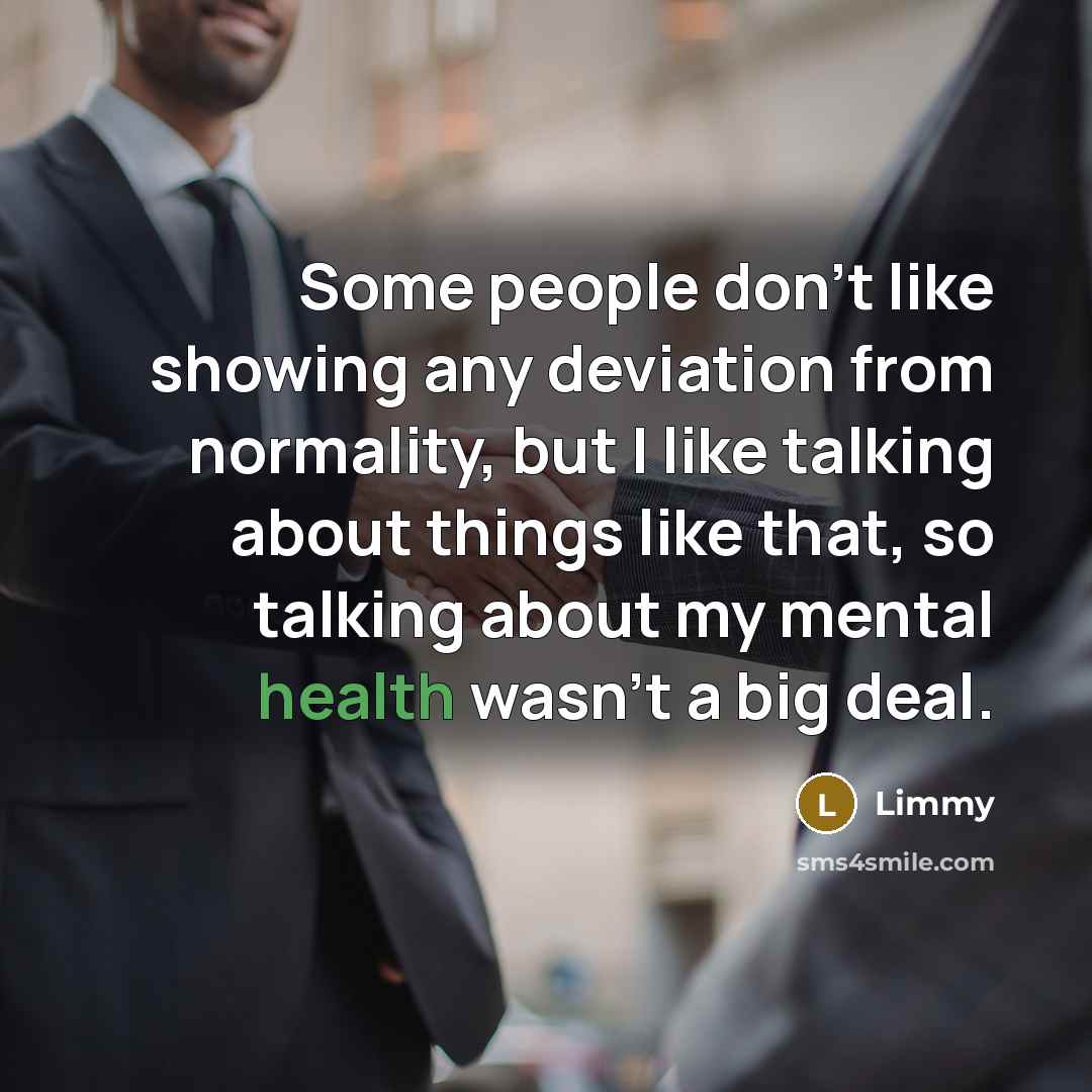 “Some people don't like showing any deviation from normality, but I like talking about things like that, so talking about my mental health wasn't a big deal.” quote by Limmy