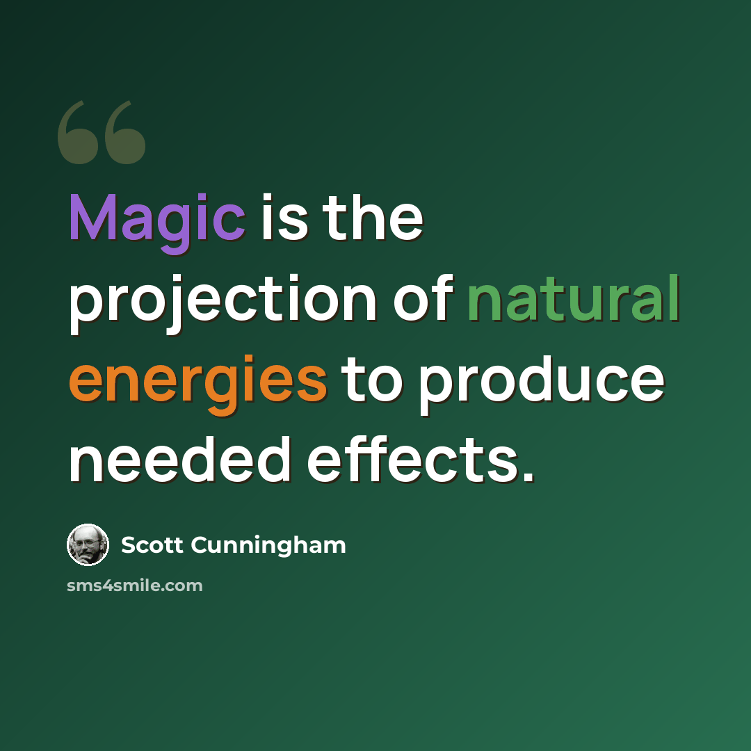 “Magic is the projection of natural energies to produce needed effects.” quote by Scott Cunningham