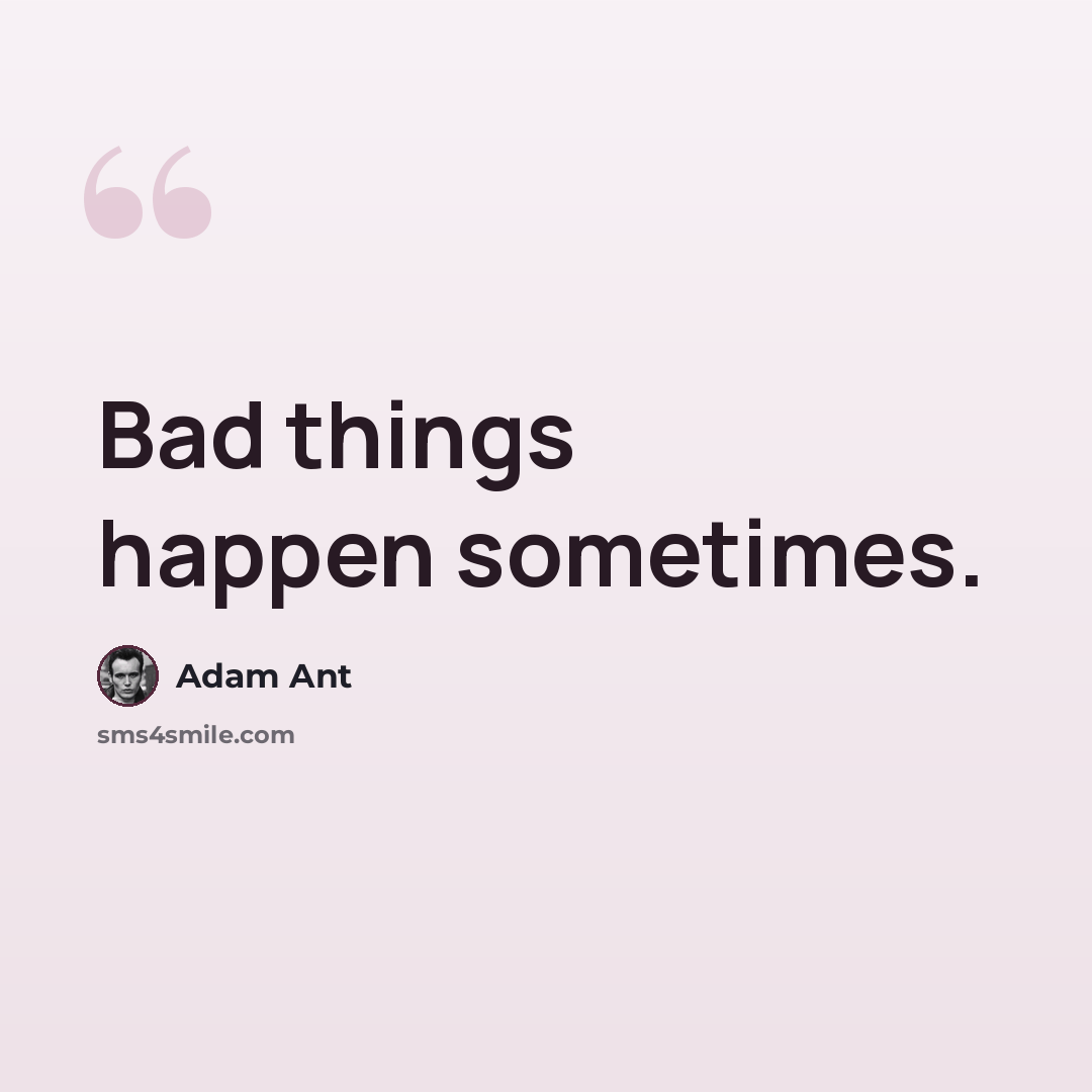 “Bad things happen sometimes.” quote by Adam Ant