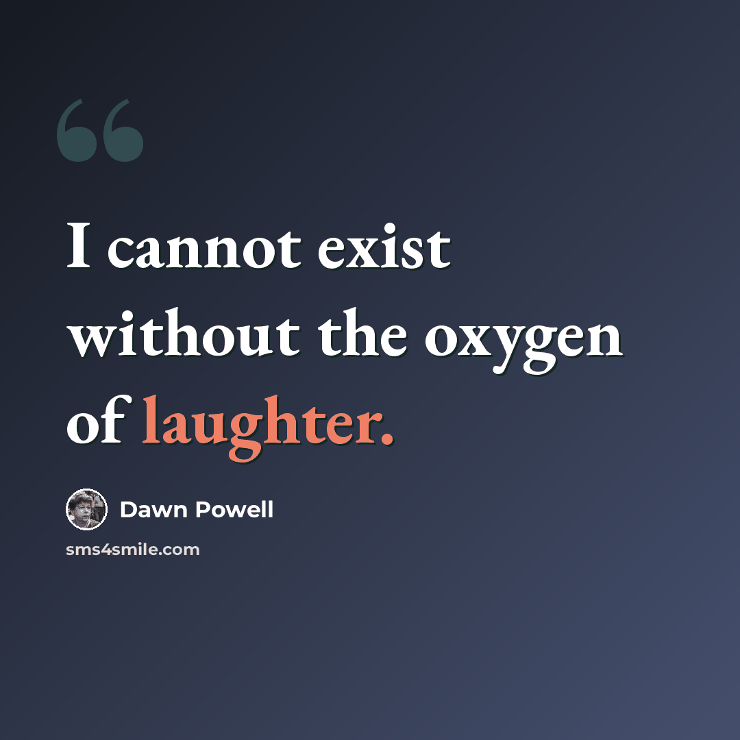 “I cannot exist without the oxygen of laughter.” quote by Dawn Powell