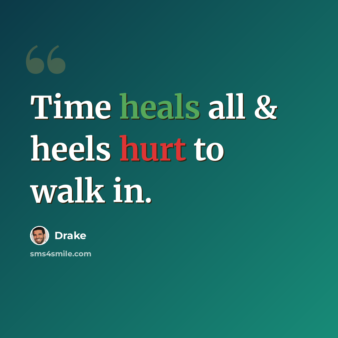 “Time heals all & heels hurt to walk in.” quote by Drake