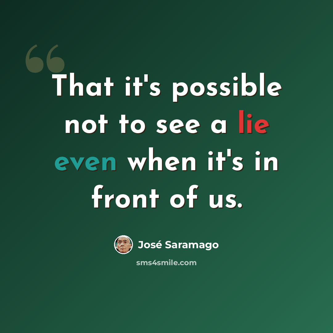 “That it's possible not to see a lie even when it's in front of us.” quote by Jose Saramago