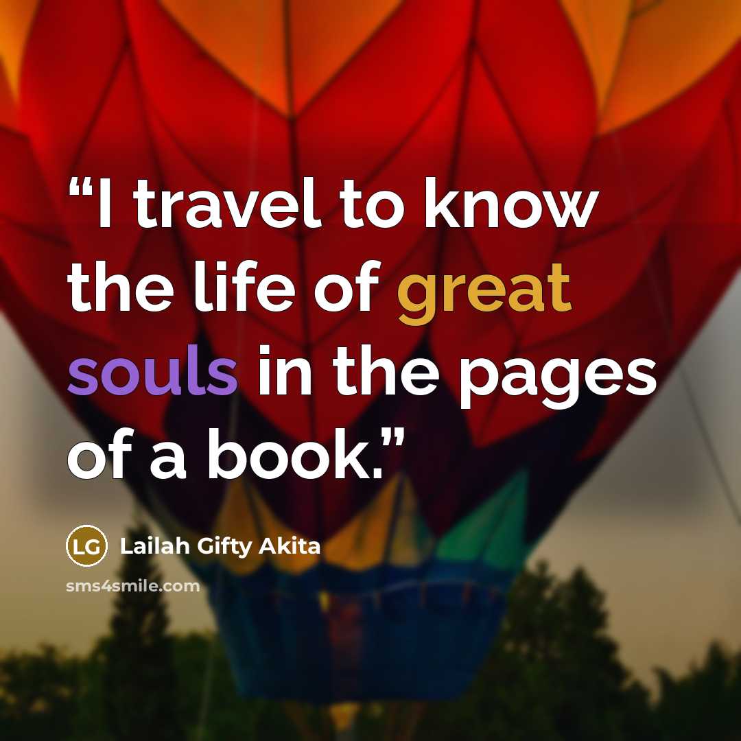 “I travel to know the life of great souls in the pages of a book.” quote by Lailah Gifty Akita