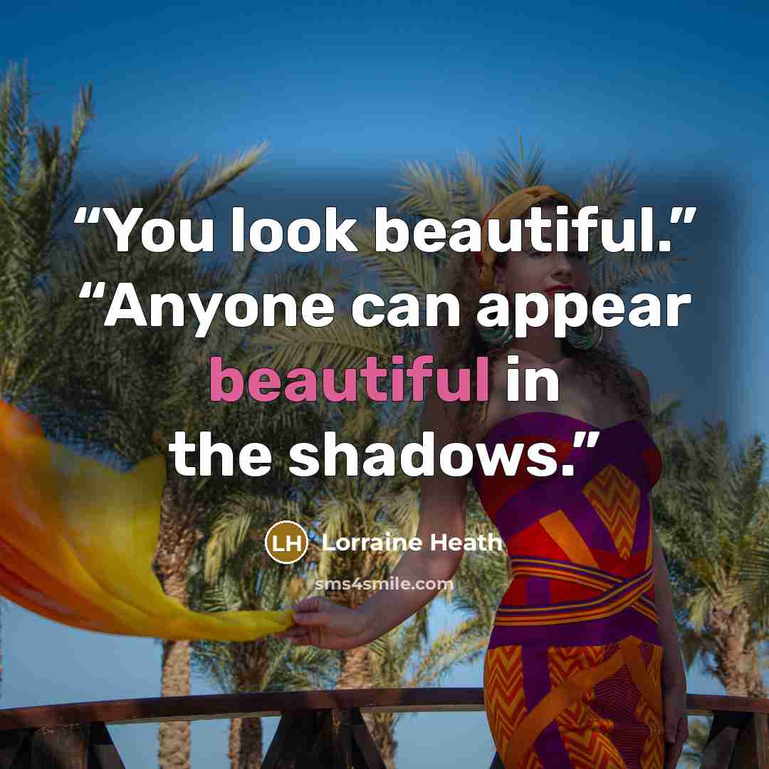 “You look beautiful.” “Anyone can appear beautiful in the shadows.” quote by Lorraine Heath