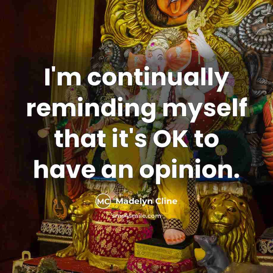“I'm continually reminding myself that it's OK to have an opinion.” quote by Madelyn Cline