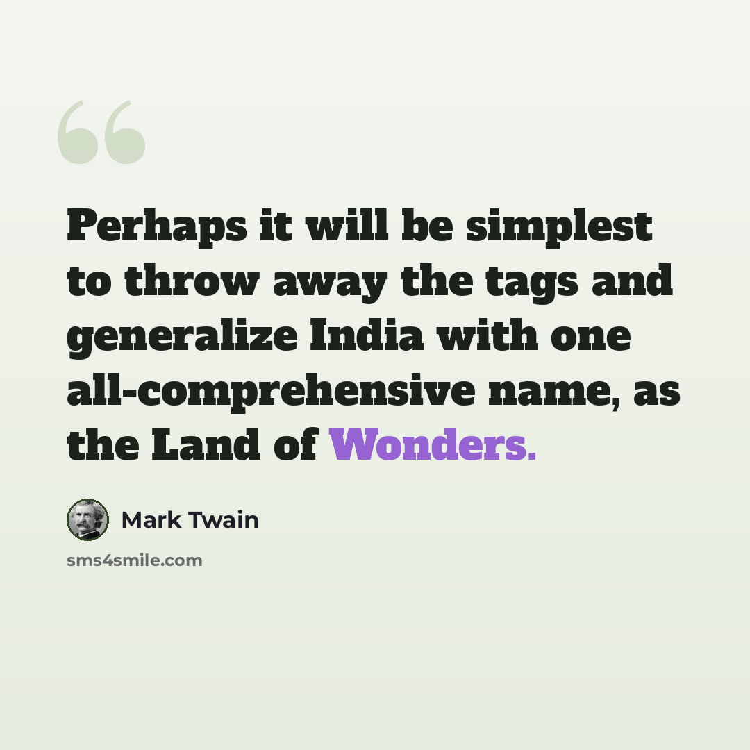 “Perhaps it will be simplest to throw away the tags and generalize India with one all-comprehensive name, as the Land of Wonders.” quote by Mark Twain