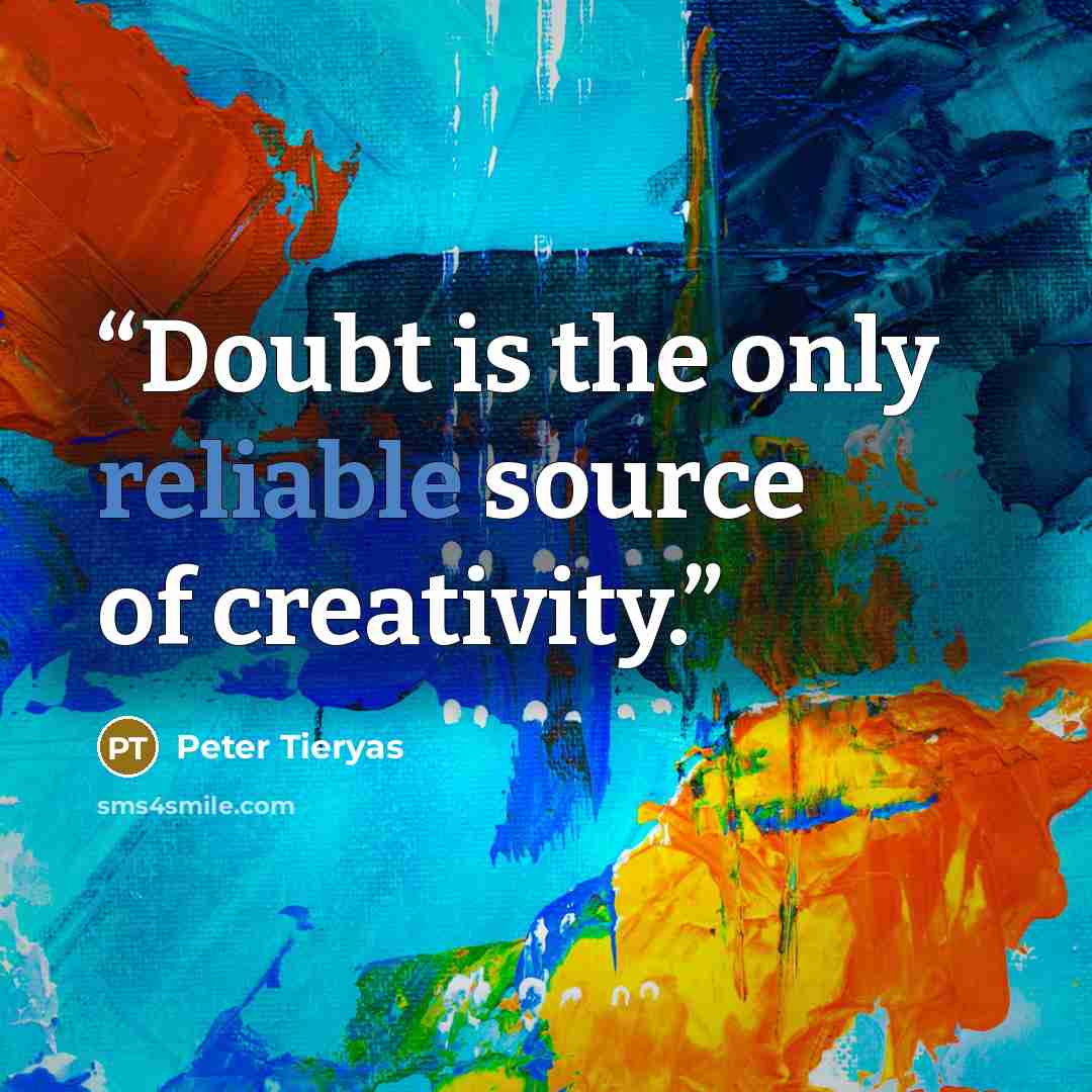 “Doubt is the only reliable source of creativity.” quote by Peter Tieryas