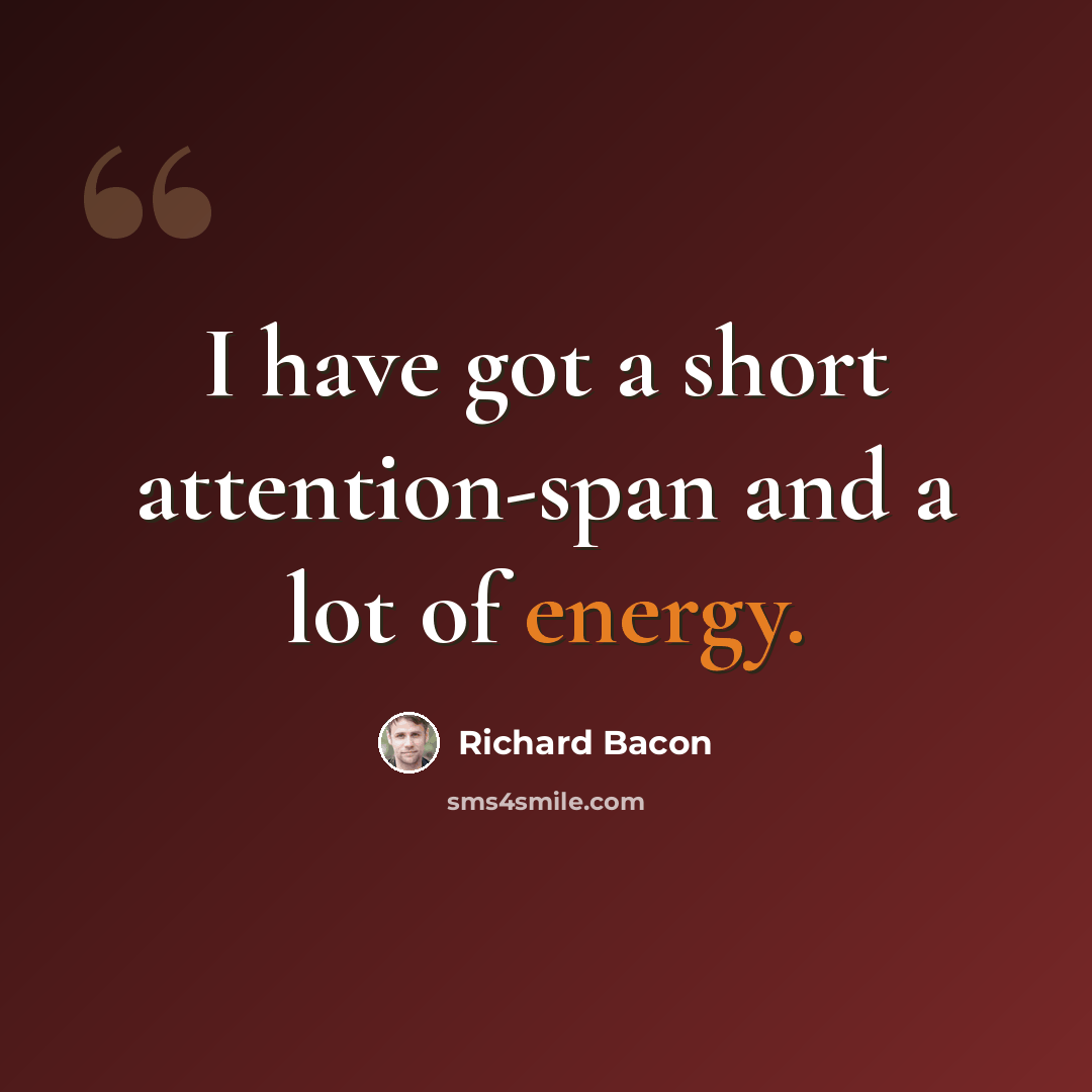 “I have got a short attention-span and a lot of energy.” quote by Richard Bacon