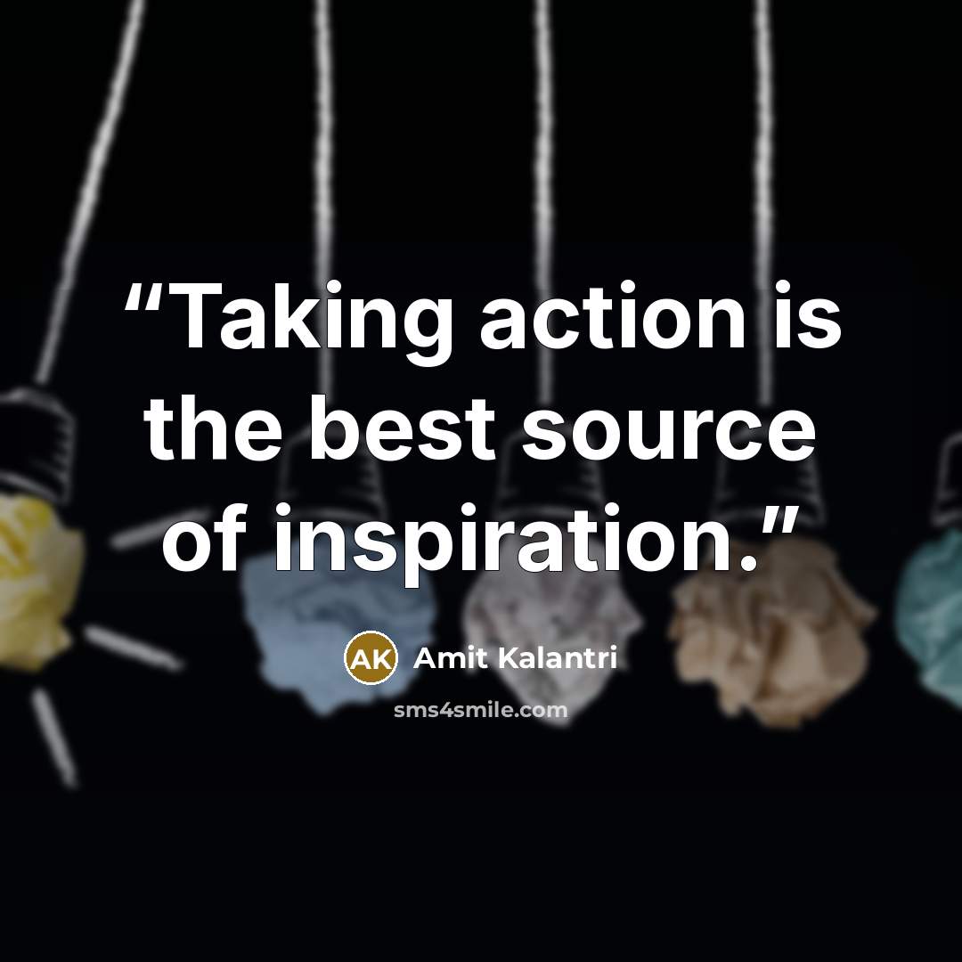 “Taking action is the best source of inspiration.” quote by Amit Kalantri