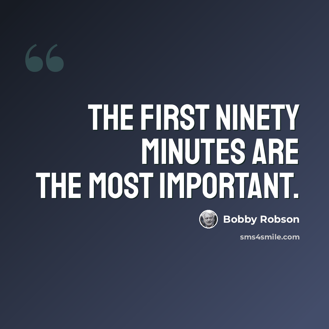 “The first ninety minutes are the most important.” quote by Bobby Robson
