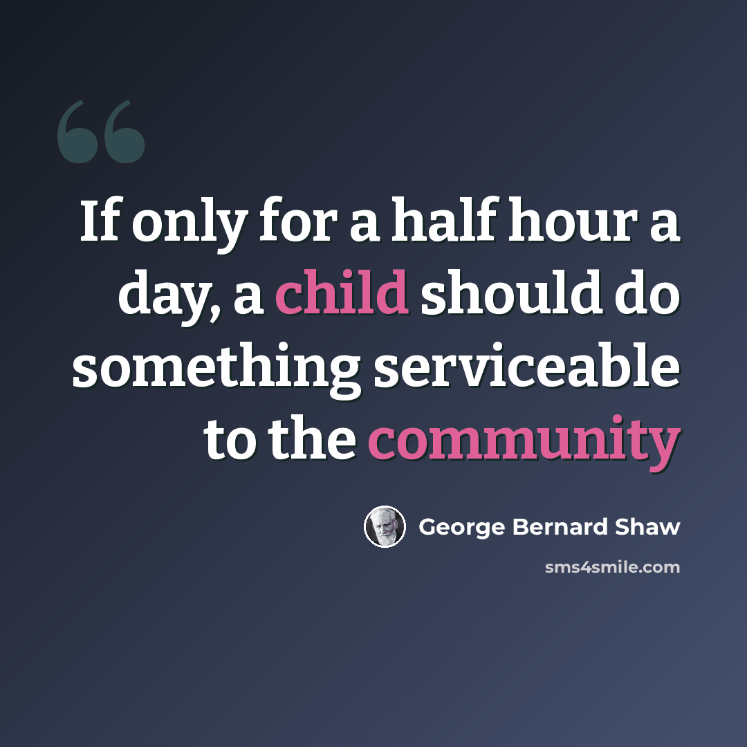 “If only for a half hour a day, a child should do something serviceable to the community” quote by George Bernard Shaw