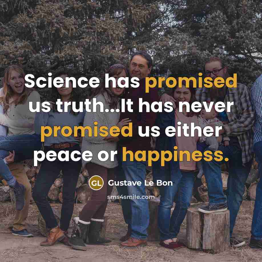 “Science has promised us truth...It has never promised us either peace or happiness.” quote by Gustave Le Bon