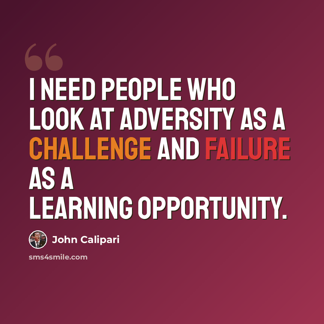 “I need people who look at adversity as a challenge and failure as a learning opportunity.” quote by John Calipari