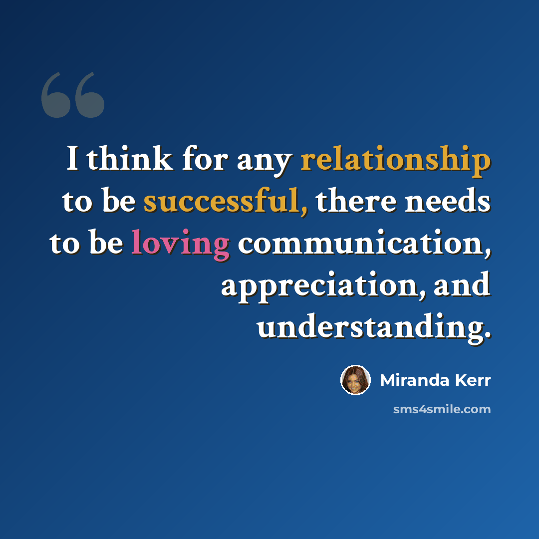 “I think for any relationship to be successful, there needs to be loving communication, appreciation, and understanding.” quote by Miranda Kerr
