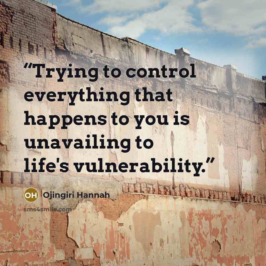 “Trying to control everything that happens to you is unavailing to life's vulnerability.” quote by Ojingiri Hannah