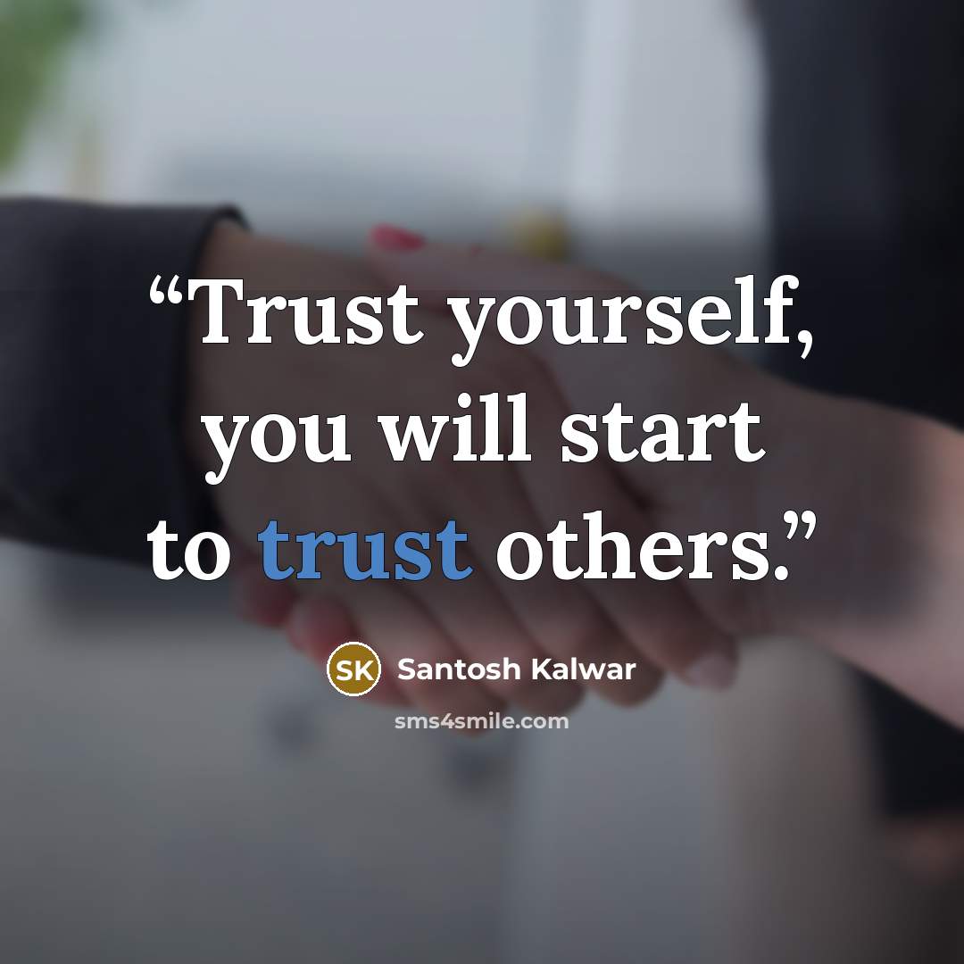 “Trust yourself, you will start to trust others.” quote by Santosh Kalwar