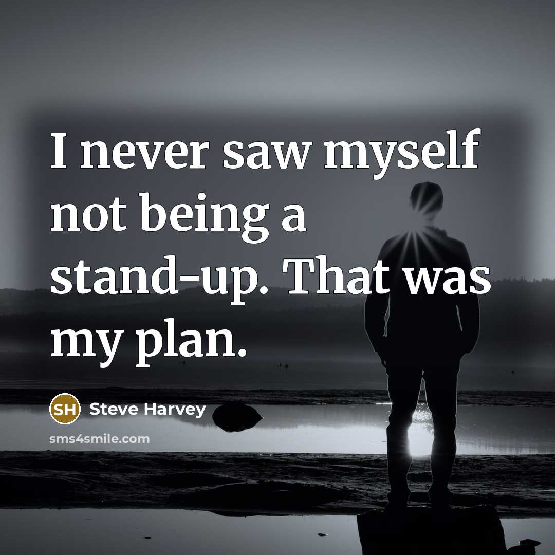 “I never saw myself not being a stand-up. That was my plan.” quote by Steve Harvey
